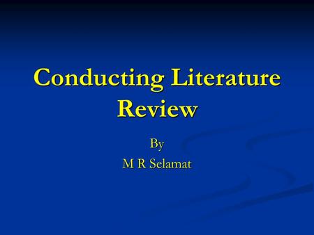 Conducting Literature Review By M R Selamat. By the end of this presentation, you should be able to: Distinguish between plagiarized, cut-paste material.