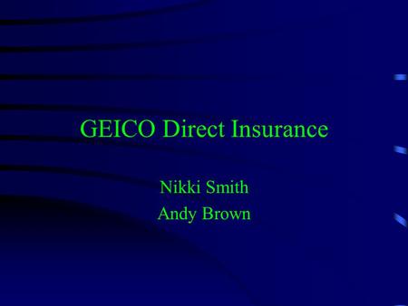 GEICO Direct Insurance Nikki Smith Andy Brown. In the Beginning... GEICO was created in 1936 to insure federal employees Militaries insurer of choice.