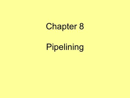 Chapter 8 Pipelining. A strategy for employing parallelism to achieve better performance Taking the “assembly line” approach to fetching and executing.