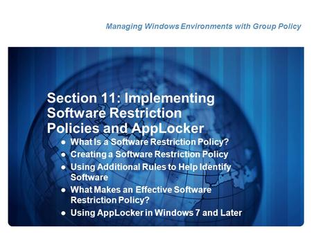 Section 11: Implementing Software Restriction Policies and AppLocker What Is a Software Restriction Policy? Creating a Software Restriction Policy Using.
