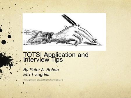 TOTSI Application and Interview Tips By Peter A. Bohan ELTT Zugdidi All images/materials to be used for educational purposes only.