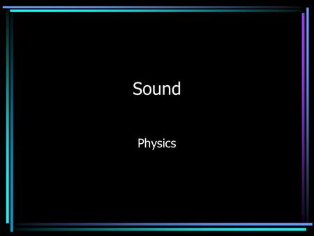 Sound Physics. Sound Source All sounds are produced by the vibrations of material objects The frequency of sounds is often described by the word pitch.