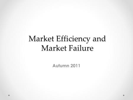 Market Efficiency and Market Failure Autumn 2011.