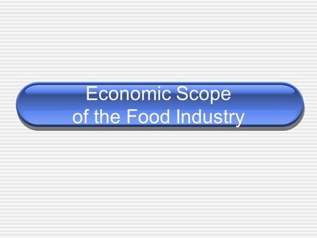Economic Scope of the Food Industry. Food Industry The food industry is involved in the production, processing, storage, preparation, and distribution.