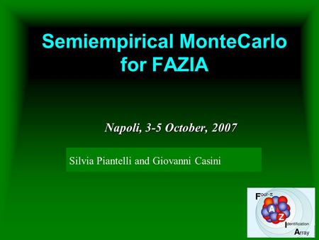 Semiempirical MonteCarlo for FAZIA Napoli, 3-5 October, 2007 Giovanni Casini INFN Florence Silvia Piantelli and Giovanni Casini.
