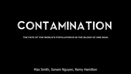 Max Smith, Sonam Nguyen, Remy Hamilton the fate of the world’s population is in the blood of one man.
