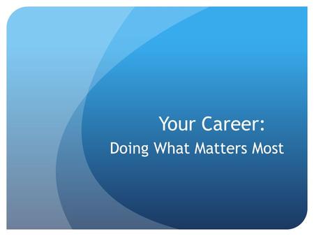 Your Career: Doing What Matters Most. What Do You Think? (T/F) 44% of teenagers worked last summer. Most of them worked full-time jobs (35 hours +). Teens.
