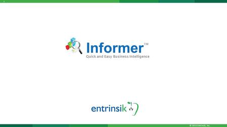© 2015 Entrinsik, Inc. 1 Informer Quick and Easy Business Intelligence TM.