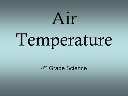 Air Temperature 4 th Grade Science. Review and Revisit What is weather? The condition of the lowest level of the atmosphere (blanket of air that surrounds.