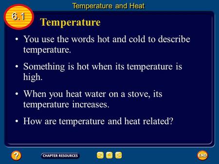 Temperature You use the words hot and cold to describe temperature. Something is hot when its temperature is high. When you heat water on a stove, its.