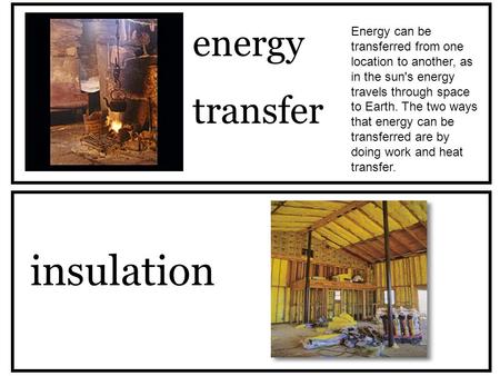 Energy transfer insulation Energy can be transferred from one location to another, as in the sun's energy travels through space to Earth. The two ways.