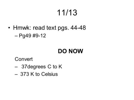 11/13 Hmwk: read text pgs. 44-48 –Pg49 #9-12 DO NOW Convert –37degrees C to K – 373 K to Celsius.