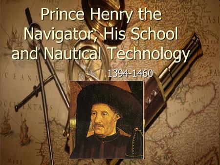 Prince Henry the Navigator, His School and Nautical Technology 1394-1460.