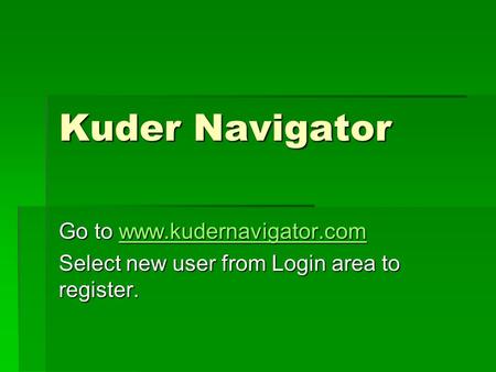 Kuder Navigator Go to www.kudernavigator.com www.kudernavigator.com Select new user from Login area to register.