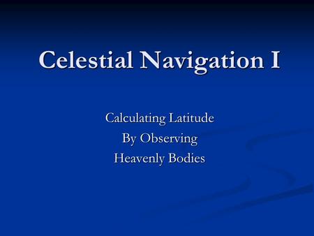 Celestial Navigation I Calculating Latitude By Observing Heavenly Bodies.