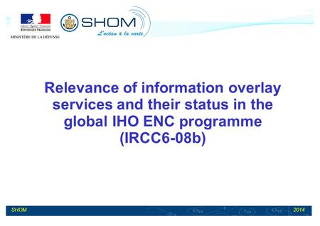 2014SHOM Relevance of information overlay services and their status in the global IHO ENC programme (IRCC6-08b)