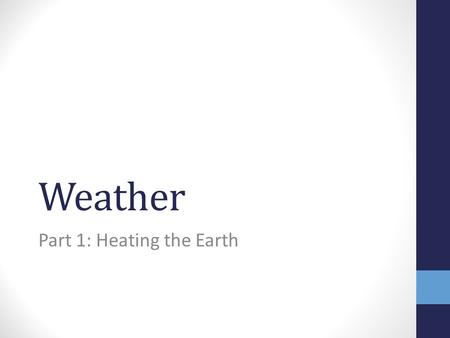 Weather Part 1: Heating the Earth. Weather is… the daily condition of the Earth’s atmosphere. caused by the interaction of heat energy, air pressure,