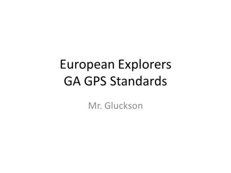 European Explorers GA GPS Standards Mr. Gluckson.
