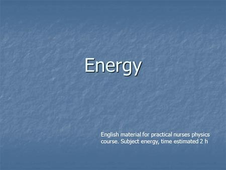Energy English material for practical nurses physics course. Subject energy, time estimated 2 h.