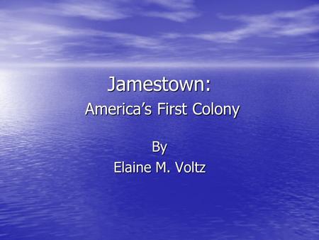 Jamestown: America’s First Colony By Elaine M. Voltz.