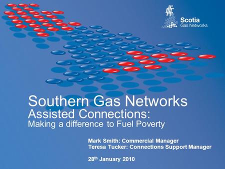 Southern Gas Networks Assisted Connections: Making a difference to Fuel Poverty Mark Smith: Commercial Manager Teresa Tucker: Connections Support Manager.