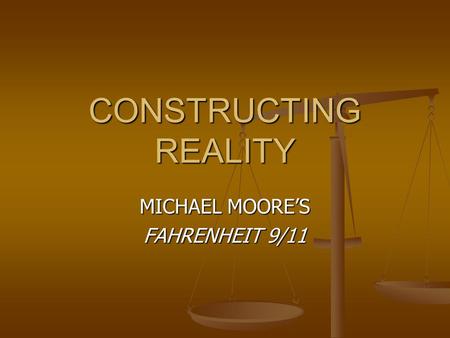 CONSTRUCTING REALITY MICHAEL MOORE’S FAHRENHEIT 9/11.