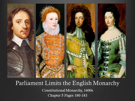 Parliament Limits the English Monarchy Constitutional Monarchy, 1600s Chapter 5 Pages 180-183.
