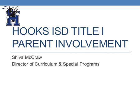 HOOKS ISD TITLE I PARENT INVOLVEMENT Shiva McCraw Director of Curriculum & Special Programs.