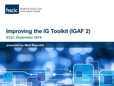 Improving the IG Toolkit (IGAF 2) presented by Mark Reynolds SCCI, September 2015.