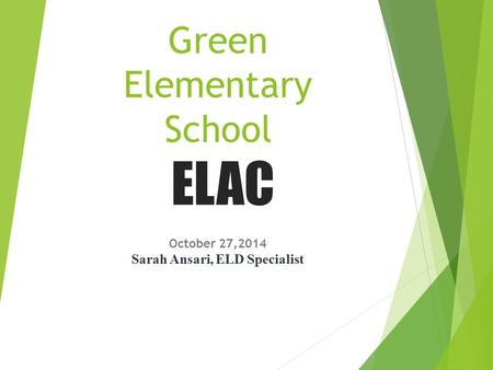Green Elementary School ELAC October 27,2014 Sarah Ansari, ELD Specialist.