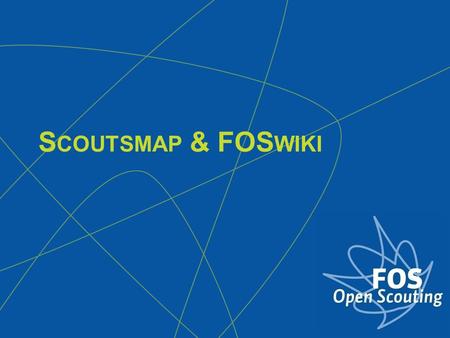 S COUTSMAP & FOS WIKI. Introduction Scoutsmap & FOSwiki 2 products for our scout leaders. They are complementary:  Scoutsmap = static, ‘official’ articles.