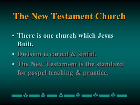The New Testament Church There is one church which Jesus Built. Division is carnal & sinful. The New Testament is the standard for gospel teaching & practice.