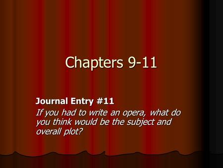 Chapters 9-11 Journal Entry #11 If you had to write an opera, what do you think would be the subject and overall plot?