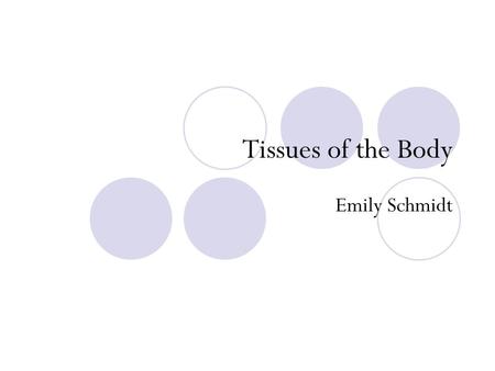 Tissues of the Body Emily Schmidt.