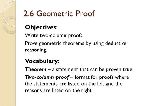 2.6 Geometric Proof Objectives: Vocabulary: Write two-column proofs.