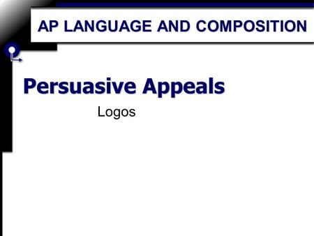 Persuasive Appeals Logos AP LANGUAGE AND COMPOSITION.