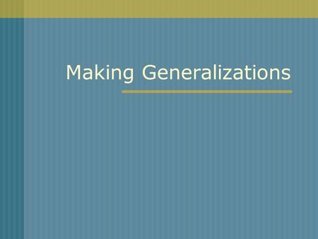 Making Generalizations. What is a generalization? A generalization is a broad statement about a group of people or things. It states something they have.