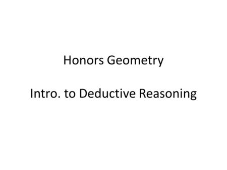 Honors Geometry Intro. to Deductive Reasoning. Reasoning based on observing patterns, as we did in the first section of Unit I, is called inductive reasoning.