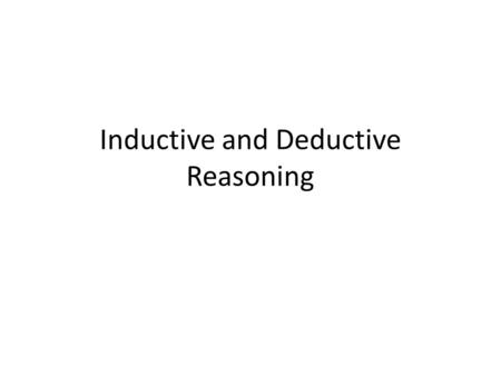 Inductive and Deductive Reasoning. Inductive Observing the data, recognizing a pattern and making generalizations Do you see a pattern Can you describe.