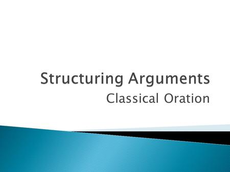 Classical Oration.  Structure in arguments defines which parts go where.  People don’t always agree about what parts an argument should include or what.