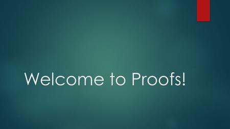 Welcome to Proofs!. The Basics Structure: Given information (sometimes assumption) Step-by-step reasoning Conclusion Types of reasoning: Inductive-use.