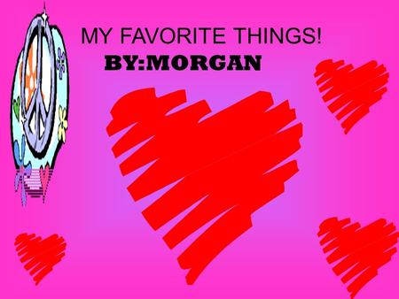 BY:MORGAN MY FAVORITE THINGS! MY HOUSE! MY FAMILY! MY MOM,DAD,SISTER,BROTHER,AND ME.