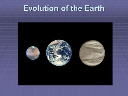 Evolution of the Earth David Spergel. Evolution of Earth’s Atmosphere  Earth lost its early atmosphere in major collisions (first 10-100 Myr)  Subsequent.