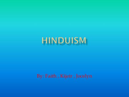 By: Faith, Kijeir, Jocelyn.  It began in 3000 – 1500 BCE in India  Hindusim has no founder.