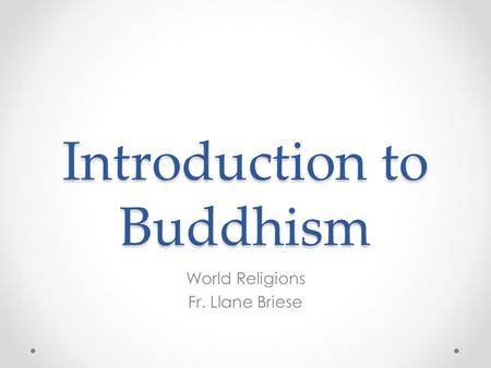 Introduction to Buddhism World Religions Fr. Llane Briese.