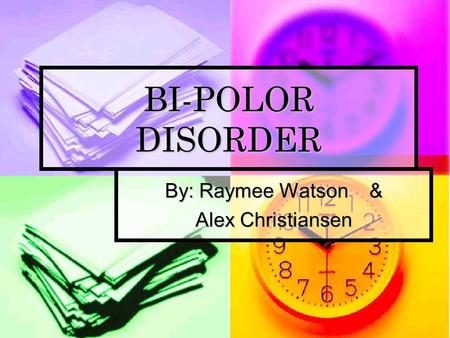 BI-POLOR DISORDER By: Raymee Watson & Alex Christiansen.