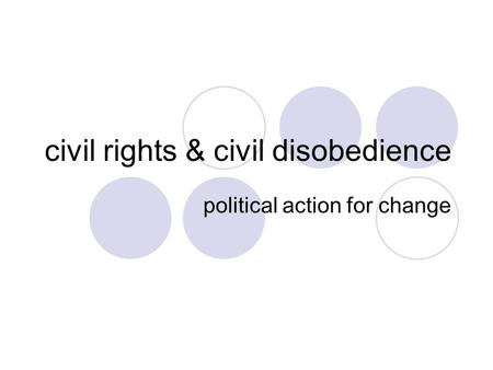 Civil rights & civil disobedience political action for change.