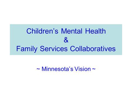 Children’s Mental Health & Family Services Collaboratives ~ Minnesota’s Vision ~