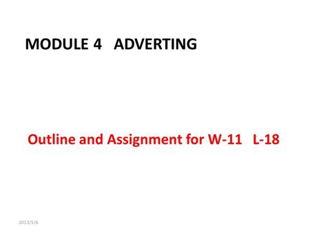 MODULE 4 ADVERTING Outline and Assignment for W-11 L-18 2013/5/6.
