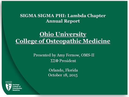 SIGMA SIGMA PHI: Lambda Chapter Annual Report Ohio University College of Osteopathic Medicine Presented by Amy Fernow, OMS-II ΣΣΦ President Orlando, Florida.